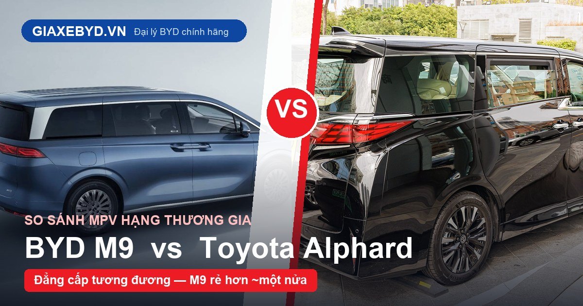 So sánh BYD M9 và Toyota Alphard - MPV hạng thương gia 2026